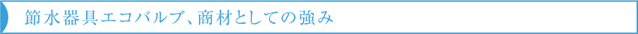 節水器具エコバルブ、商材としての強み
