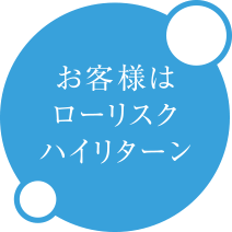 お客様はローリスクハイリターン