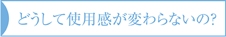 どうして使用感が変わらないの?