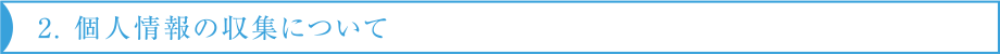 2. 個人情報の収集について